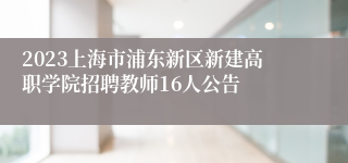 2023上海市浦东新区新建高职学院招聘教师16人公告