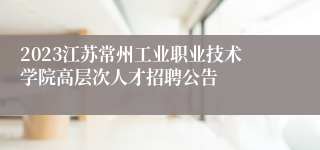2023江苏常州工业职业技术学院高层次人才招聘公告