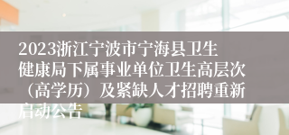 2023浙江宁波市宁海县卫生健康局下属事业单位卫生高层次（高学历）及紧缺人才招聘重新启动公告