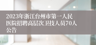 2023年浙江台州市第一人民医院招聘高层次卫技人员70人公告