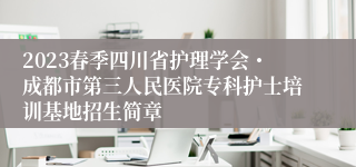 2023春季四川省护理学会・成都市第三人民医院专科护士培训基地招生简章