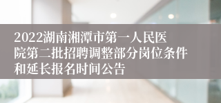 2022湖南湘潭市第一人民医院第二批招聘调整部分岗位条件和延长报名时间公告