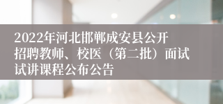 2022年河北邯郸成安县公开招聘教师、校医（第二批）面试试讲课程公布公告