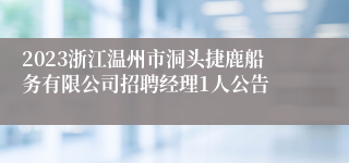 2023浙江温州市洞头捷鹿船务有限公司招聘经理1人公告