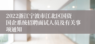 2022浙江宁波市江北区国资国企系统招聘面试人员及有关事项通知