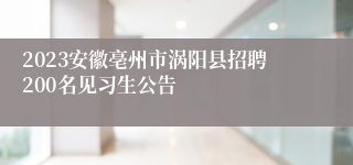 2023安徽亳州市涡阳县招聘200名见习生公告