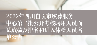 2022年四川自贡市殡葬服务中心第二批公开考核聘用人员面试成绩及排名和进入体检人员名单公告