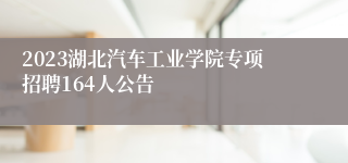 2023湖北汽车工业学院专项招聘164人公告
