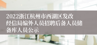 2022浙江杭州市西湖区发改经信局编外人员招聘后备人员储备库人员公示