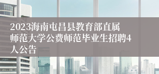 2023海南屯昌县教育部直属师范大学公费师范毕业生招聘4人公告