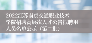 2022江苏南京交通职业技术学院招聘高层次人才公告拟聘用人员名单公示（第二批）