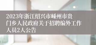 2023年浙江绍兴市嵊州市贵门乡人民政府关于招聘编外工作人员2人公告