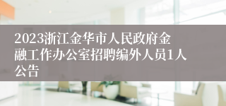 2023浙江金华市人民政府金融工作办公室招聘编外人员1人公告