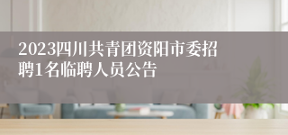 2023四川共青团资阳市委招聘1名临聘人员公告