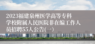 2023福建泉州医学高等专科学校附属人民医院非在编工作人员招聘55人公告(一）