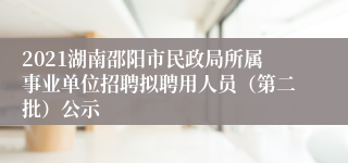 2021湖南邵阳市民政局所属事业单位招聘拟聘用人员（第二批）公示