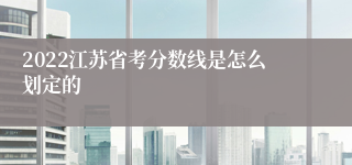 2022江苏省考分数线是怎么划定的