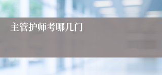 主管护师考哪几门
