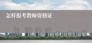 怎样报考教师资格证