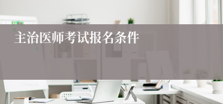 主治医师考试报名条件