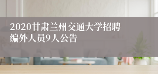 2020甘肃兰州交通大学招聘编外人员9人公告