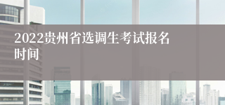 2022贵州省选调生考试报名时间