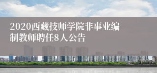 2020西藏技师学院非事业编制教师聘任8人公告