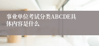 事业单位考试分类ABCDE具体内容是什么