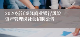 2020浙江泰隆商业银行风险资产管理岗社会招聘公告