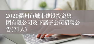 2020衢州市城市建设投资集团有限公司及下属子公司招聘公告(21人)