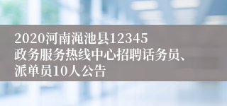 2020河南渑池县12345政务服务热线中心招聘话务员、派单员10人公告