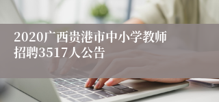 2020广西贵港市中小学教师招聘3517人公告