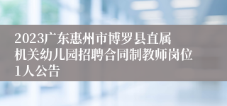 2023广东惠州市博罗县直属机关幼儿园招聘合同制教师岗位1人公告