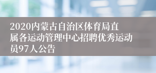 2020内蒙古自治区体育局直属各运动管理中心招聘优秀运动员97人公告