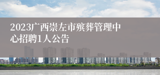 2023广西崇左市殡葬管理中心招聘1人公告