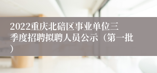 2022重庆北碚区事业单位三季度招聘拟聘人员公示（第一批）