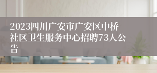 2023四川广安市广安区中桥社区卫生服务中心招聘73人公告