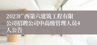 2023广西第六建筑工程有限公司招聘公司中高级管理人员4人公告