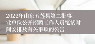 2022年山东五莲县第二批事业单位公开招聘工作人员笔试时间安排及有关事项的公告