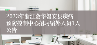 2023年浙江金华磐安县疾病预防控制中心招聘编外人员1人公告