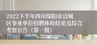 2022下半年四川绵阳市涪城区事业单位招聘体检结论及综合考察公告（第一批）