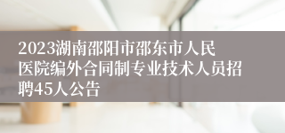 2023湖南邵阳市邵东市人民医院编外合同制专业技术人员招聘45人公告