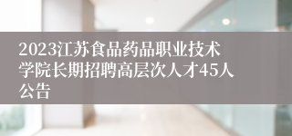 2023江苏食品药品职业技术学院长期招聘高层次人才45人公告