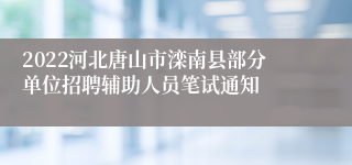 2022河北唐山市滦南县部分单位招聘辅助人员笔试通知