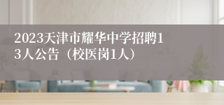 2023天津市耀华中学招聘13人公告（校医岗1人）