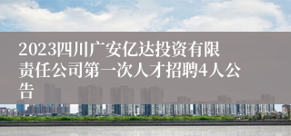 2023四川广安亿达投资有限责任公司第一次人才招聘4人公告