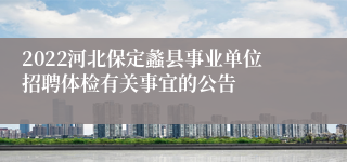 2022河北保定蠡县事业单位招聘体检有关事宜的公告