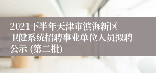2021下半年天津市滨海新区卫健系统招聘事业单位人员拟聘公示 (第二批)