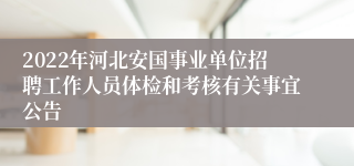 2022年河北安国事业单位招聘工作人员体检和考核有关事宜公告