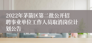 2022年茅箭区第二批公开招聘事业单位工作人员取消岗位计划公告